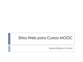 Sitios Web para Cursos MOOC
Aprendizaje en Línea

 