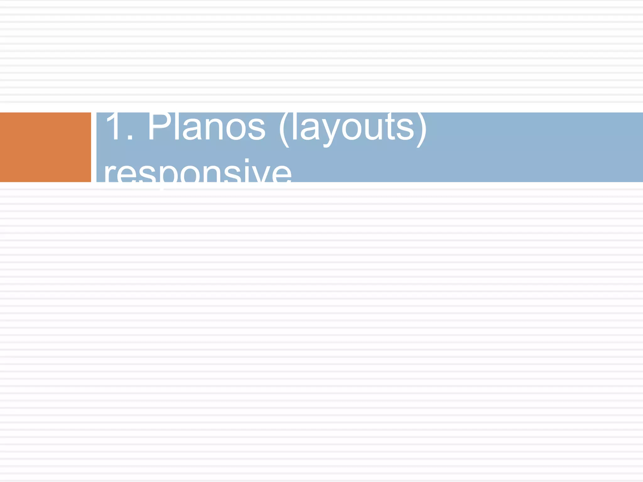 1. Planos (layouts)
responsive
 