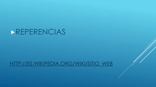 HTTP://ES.WIKIPEDIA.ORG/WIKI/SITIO_WEB
REPERENCIAS
 