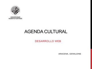AGENDA CULTURAL 
DESARROLLO WEB 
ARACENA, GERALDINE 
 