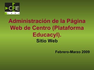 Administración de la Página Web de Centro (Plataforma Educacyl). Sitio Web Febrero-Marzo 2009 