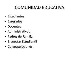 COMUNIDAD EDUCATIVA
•   Estudiantes
•   Egresados
•   Docentes
•   Administrativos
•   Padres de Familia
•   Bienestar Estudiantil
•   Congratulaciones
 