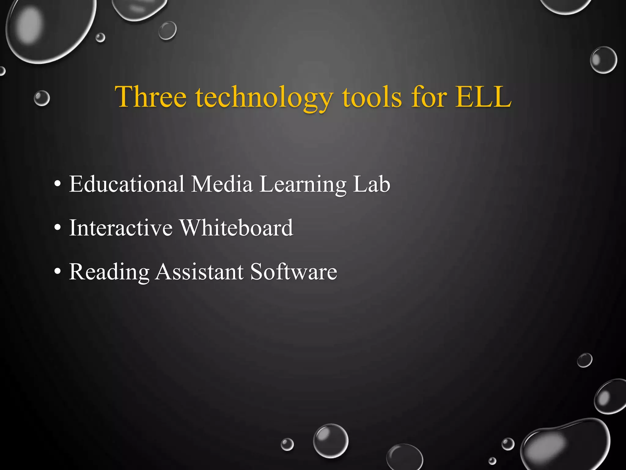 Three technology tools for ELL
• Educational Media Learning Lab
• Interactive Whiteboard
• Reading Assistant Software
 