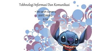 Tekhnologi Informasi Dan Komunikasi
• Siti sarah sumarni
(037118031)
2/2A
 