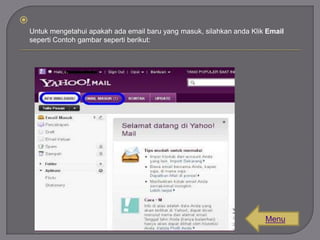 
Untuk mengetahui apakah ada email baru yang masuk, silahkan anda Klik Email
seperti Contoh gambar seperti berikut:

Menu

 