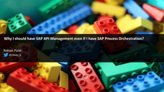 Why I should have SAP API Management even if I have SAP Process Orchestration?
Rıdvan Polat
@ridvan_p
 