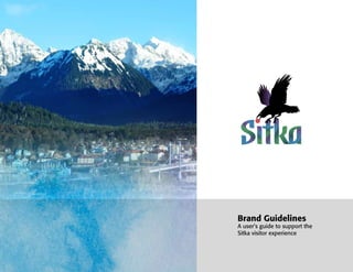 Brand Guidelines
A user’s guide to support the
Sitka visitor experience
 