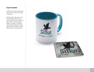 Cups & Coasters
Coffee cups and drink coasters are
popular items visitors buy as gifts
or souvenirs.
Private vendors who want to use
the Sitka Brand assets in their
custom products must contact the
Sitka CVB for a brand licensing
release. Only after a submitted
brand licensing release has been
approved may a retailer use Sitka
Brand assets for retail purposes.
5.1
 