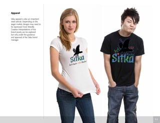 Apparel
Sitka apparel is also an important
retail vehicle. Depending on the
target market, designs may need to
be expressed more liberally.
Creative interpretations of the
brand assets can be explored
but only under the guidance
and approval of the Sitka brand
manager.
5.2
 