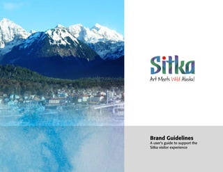 Brand Guidelines
A user’s guide to support the
Sitka visitor experience
 