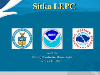 Sitka LEPC




          Joel Curtis
Warning Coordination Meteorologist
       January 10, 2013
 