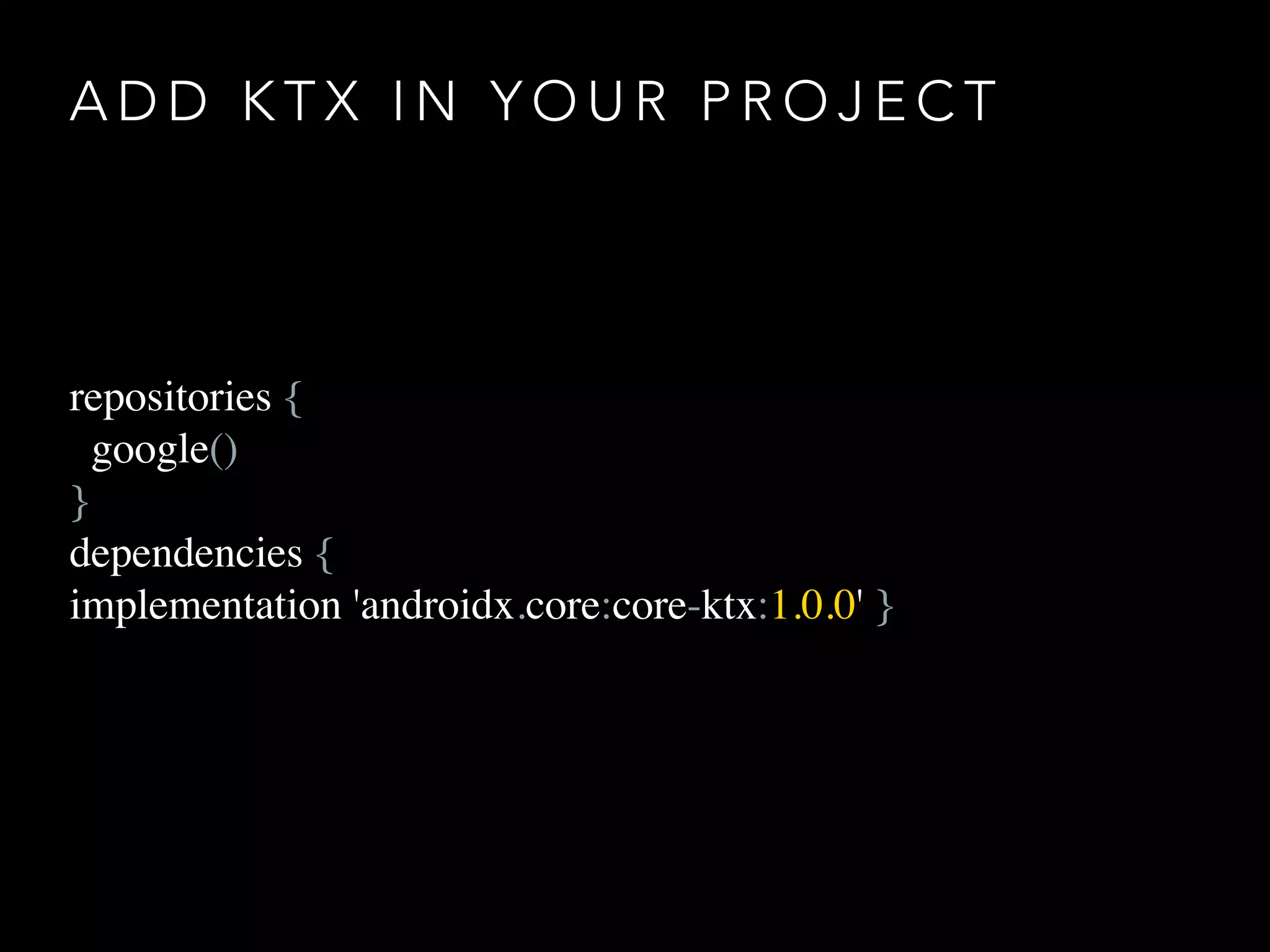 A D D K T X I N Y O U R P R O J E C T
repositories {
google()
}
dependencies {
implementation 'androidx.core:core-ktx:1.0.0' }
 