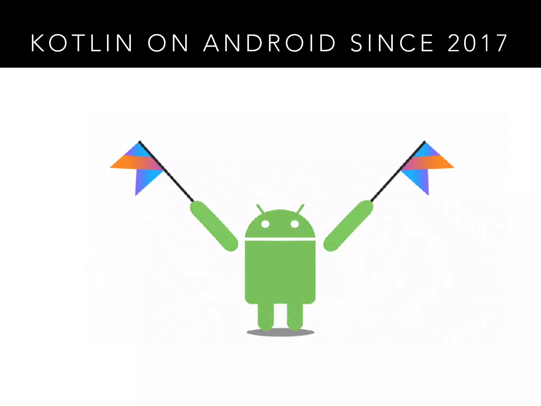 K O T L I N O N A N D R O I D S I N C E 2 0 1 7
 