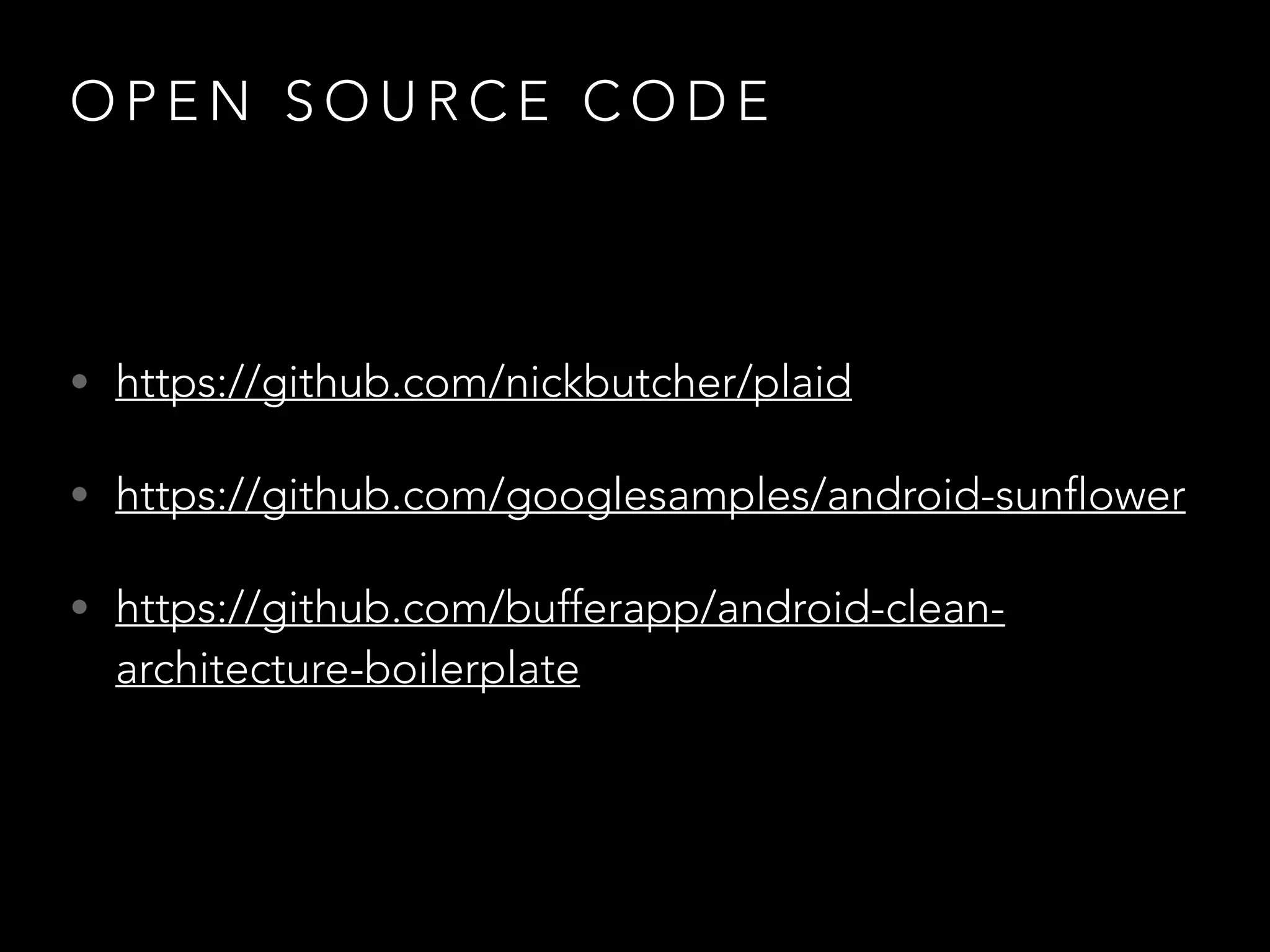O P E N S O U R C E C O D E
• https://github.com/nickbutcher/plaid
• https://github.com/googlesamples/android-sunflower
• https://github.com/bufferapp/android-clean-
architecture-boilerplate
 