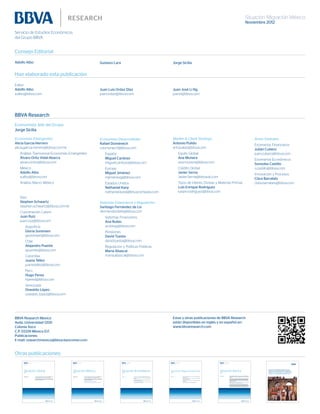 Situación Migración México
Noviembre 2012
Consejo Editorial
Adolfo Albo Jorge SiciliaGustavo Lara
Han elaborado esta publicación
Editor
Adolfo Albo
a.albo@bbva.com
Juan Luis Ordaz Díaz
juan.ordaz@bbva.com
Juan José Li Ng
juan.li@bbva.com
BBVA Research
Economista Jefe del Grupo
Jorge Sicilia
Economías Emergentes:
Alicia García-Herrero
alicia.garcia-herrero@bbva.com.hk
Análisis Transversal Economías Emergentes
Álvaro Ortiz Vidal-Abarca
alvaro.ortiza@bbva.com
México
Adolfo Albo
a.albo@bbva.com
Análisis Macro México
Asia
Stephen Schwartz
stephen.schwartz@bbva.com.hk
Coordinación Latam
Juan Ruiz
juan.ruiz@bbva.com
Argentina
Gloria Sorensen
gsorensen@bbva.com
Chile
Alejandro Puente
apuente@bbva.com
Colombia
Juana Téllez
juana.tellez@bbva.com
Perú
Hugo Perea
hperea@bbva.com
Venezuela
Oswaldo López
oswaldo_lopez@bbva.com
Áreas Globales:
Escenarios Financieros
Julián Cubero
juan.cubero@bbva.com
Escenarios Económicos
Sonsoles Castillo
s.castillo@bbva.com
Innovación y Procesos
Clara Barrabés
clara.barrabes@bbva.com
Economías Desarrolladas:
Rafael Doménech
r.domenech@bbva.com
España
Miguel Cardoso
miguel.cardoso@bbva.com
Europa
Miguel Jiménez
mjimenezg@bbva.com
Estados Unidos
Nathaniel Karp
nathaniel.karp@bbvacompass.com
Sistemas Financieros y Regulación
Santiago Fernández de Lis
sfernandezdelis@bbva.com
Sistemas Financieros
Ana Rubio
arubiog@bbva.com
Pensiones
David Tuesta
david.tuesta@bbva.com
Regulación y Políticas Públicas
María Abascal
maria.abascal@bbva.com
Market & Client Strategy:
Antonio Pulido
ant.pulido@bbva.com
Equity Global
Ana Munera
ana.munera@bbva.com
Crédito Global
Javier Serna
Javier.Serna@bbvauk.com
Tipos de Interés, Divisas y Materias Primas
Luis Enrique Rodríguez
luisen.rodriguez@bbva.com
Otras publicaciones:
BBVA Research Mexico
Avda. Universidad 1200
Colonia Xoco
C.P. 03339 México D.F.
Publicaciones:
E-mail: researchmexico@bbva.bancomer.com
Estas y otras publicaciones de BBVA Research
están disponibles en inglés y en español en:
www.bbvaresearch.com
 