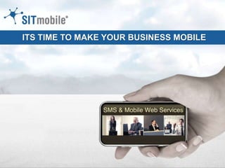 ITS TIME TO MAKE YOUR BUSINESS MOBILE
 