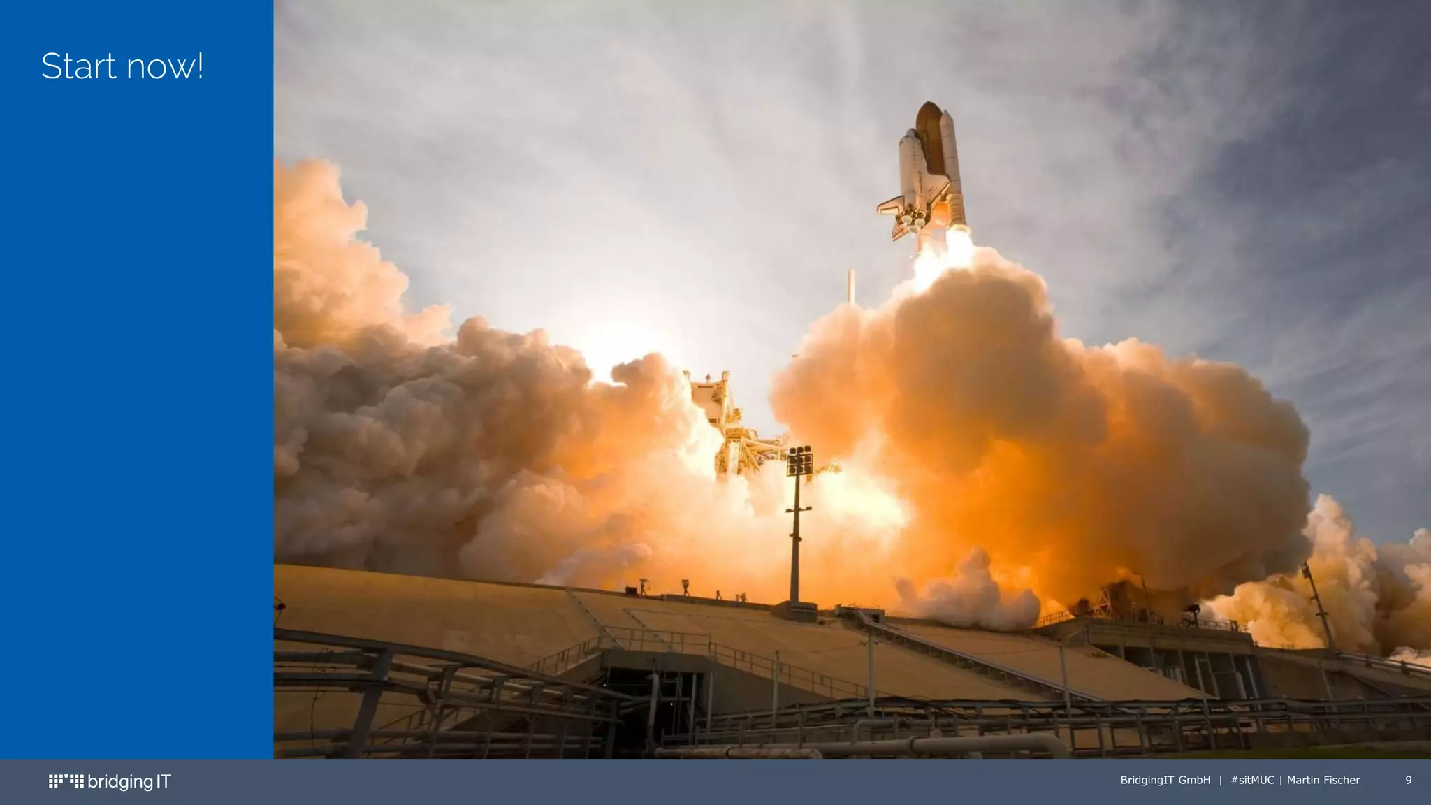 BridgingIT GmbH | #sitMUC | Martin Fischer 9
Start now!
 