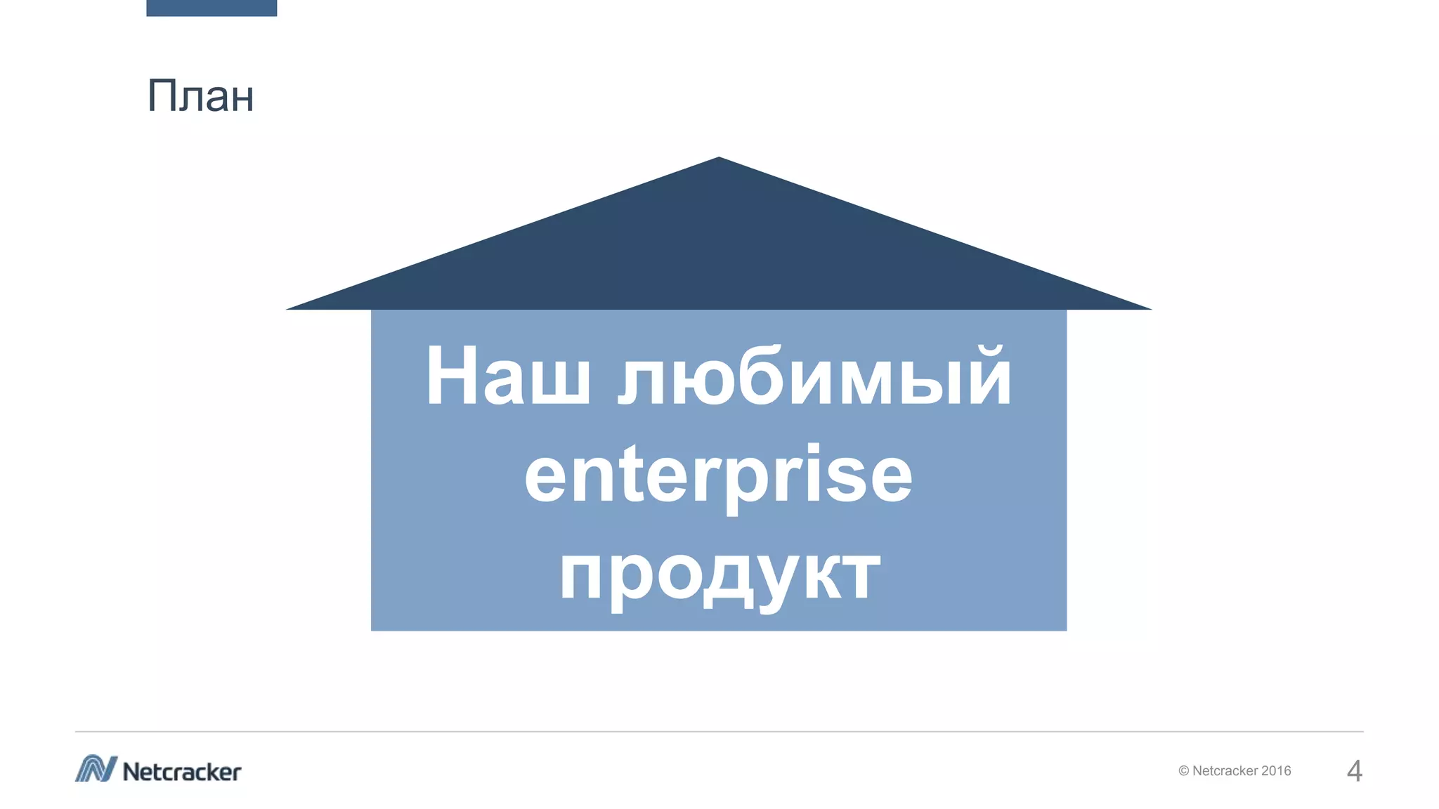 © Netcracker 2016 4
План
Наш любимый
enterprise
продукт
 