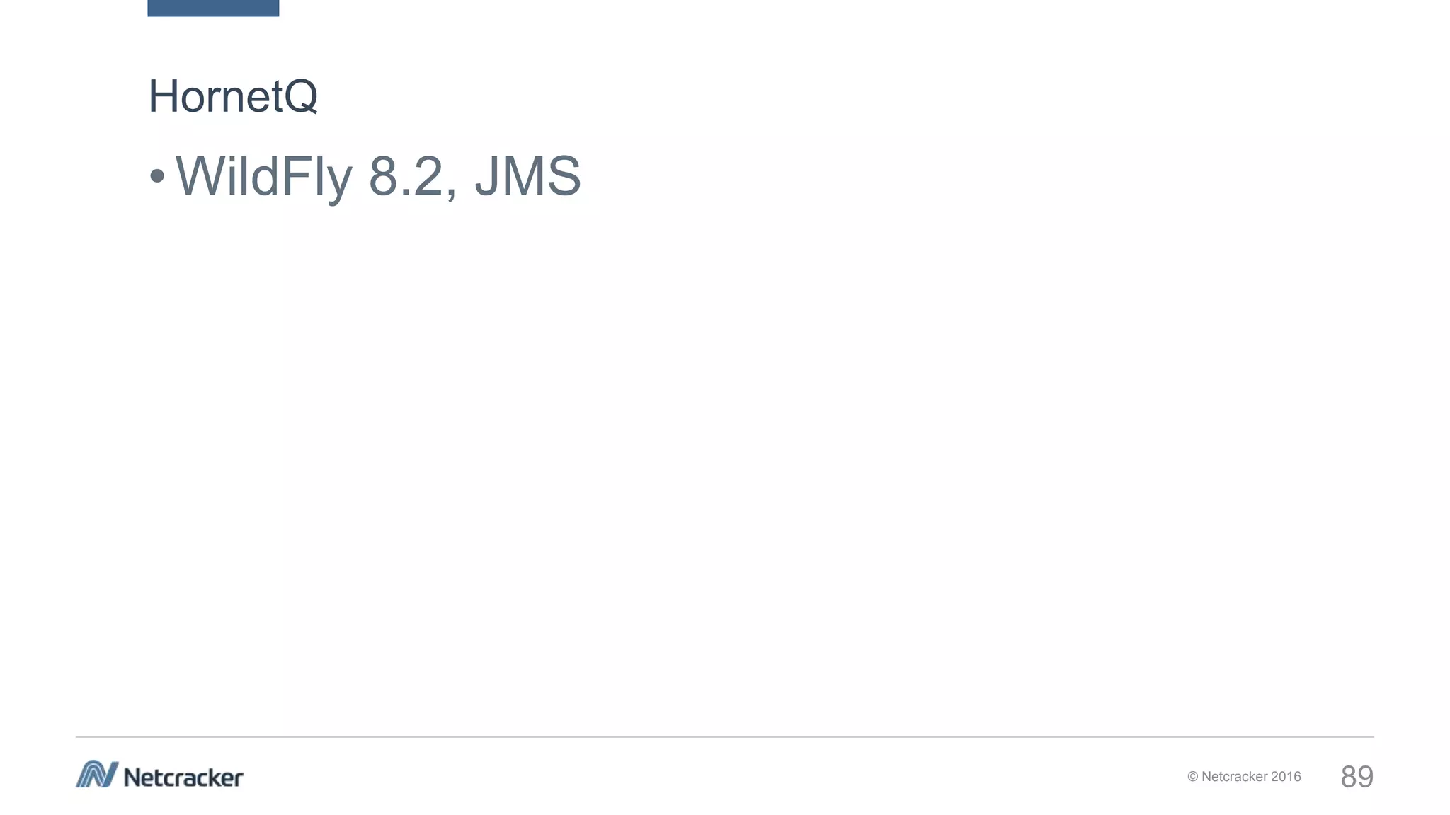 © Netcracker 2016 89
•WildFly 8.2, JMS
HornetQ
 