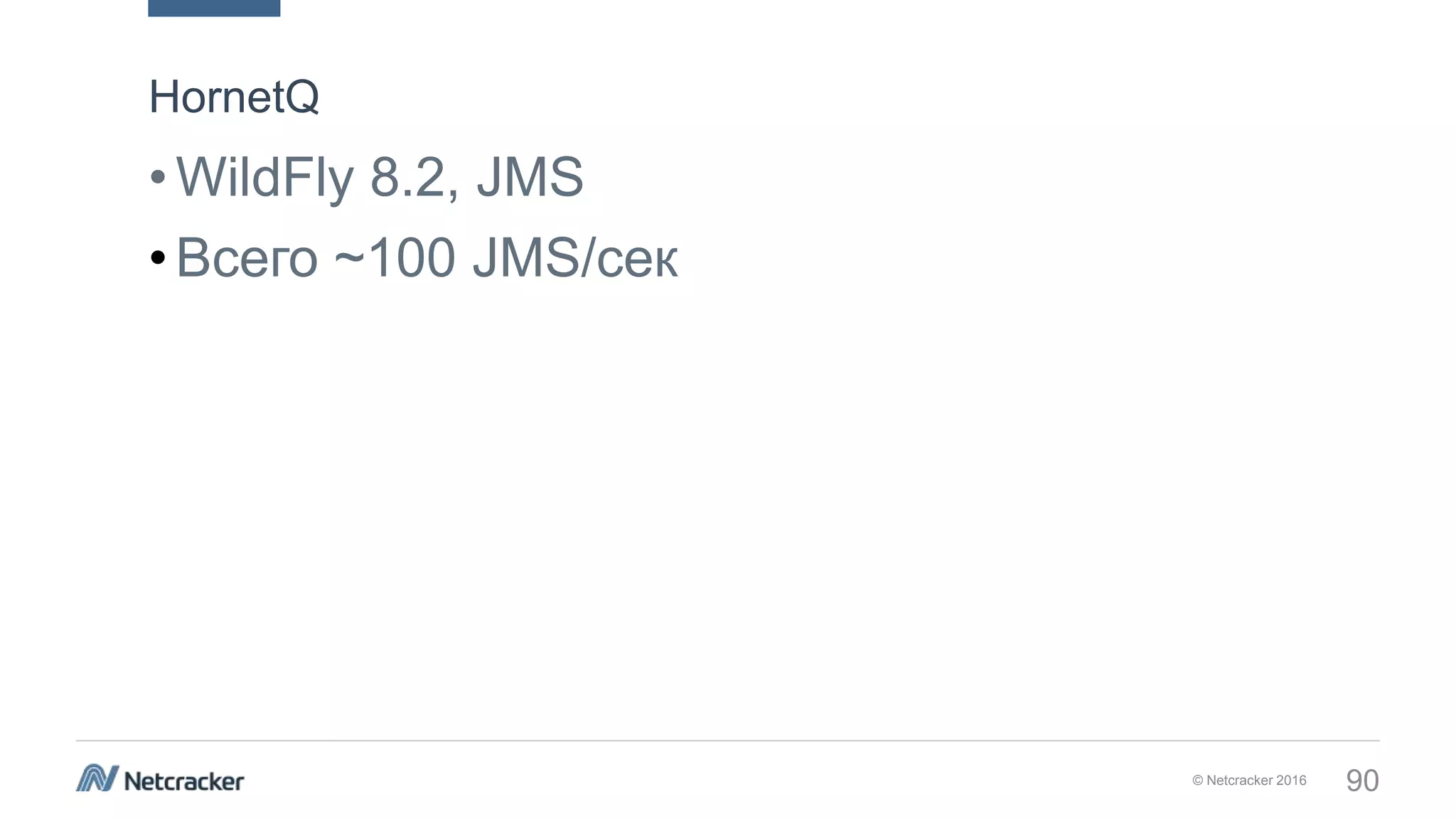 © Netcracker 2016 90
•WildFly 8.2, JMS
•Всего ~100 JMS/сек
HornetQ
 