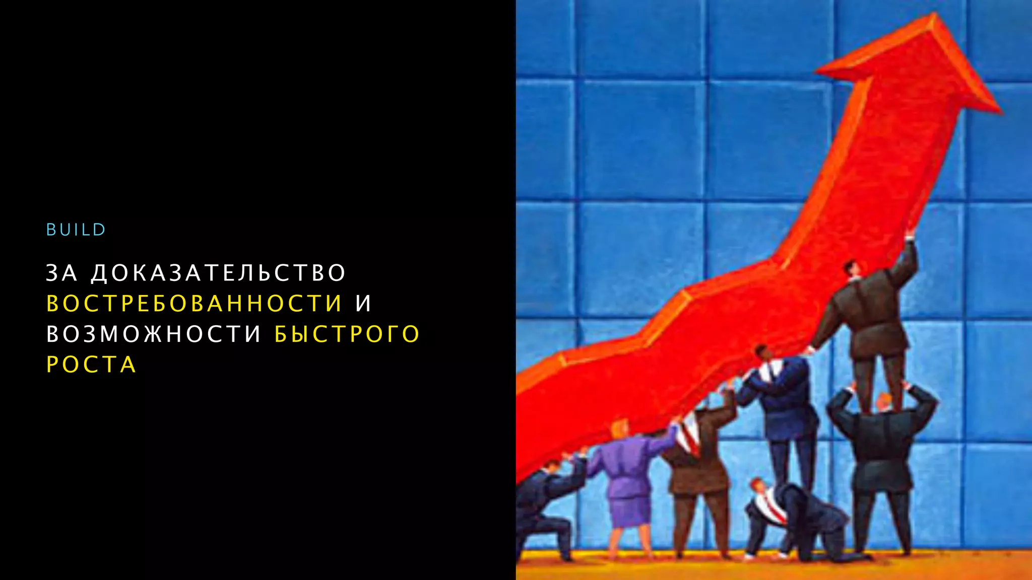 З А Д О К А З А Т Е Л Ь С Т В О
В О С Т Р Е Б О В А Н Н О С Т И И
В О З М О Ж Н О С Т И Б Ы С Т Р О Г О
Р О С Т А
B U I L D
 