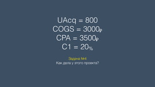 UAcq = 800 
COGS = 3000₽ 
CPA = 3500₽ 
C1 = 20%
Задача №4 
Как дела у этого проекта?
 