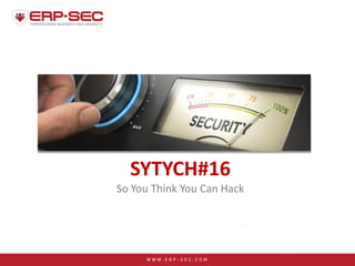 SYTYCH#16
So You Think You Can Hack
 