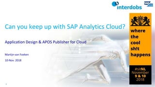 1
Can you keep up with SAP Analytics Cloud?
Application Design & APOS Publisher for Cloud
Martijn van Foeken
10-Nov. 2018
 