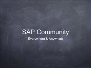 SAP Community
Everywhere & Anywhere
 