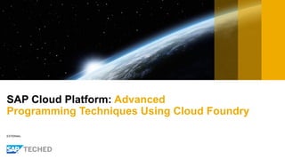 EXTERNAL
SAP Cloud Platform: Advanced
Programming Techniques Using Cloud Foundry
 