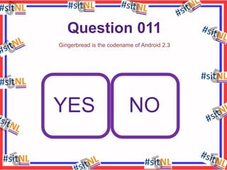 Question 011
Gingerbread is the codename of Android 2.3

YES

NO

 
