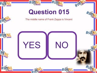 Question 015
The middle name of Frank Zappa is Vincent

YES

NO

 