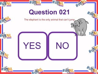 Question 021
The elephant is the only animal that can’t jump

YES

NO

 