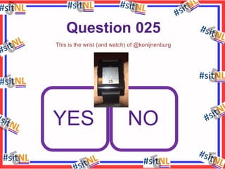 Question 025
This is the wrist (and watch) of @konijnenburg

YES

NO

 