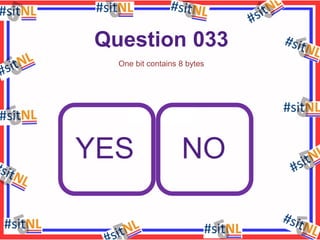 Question 033
One bit contains 8 bytes

YES

NO

 