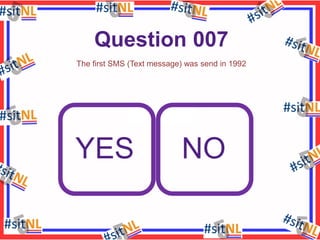 Question 007
The first SMS (Text message) was send in 1992

YES

NO

 
