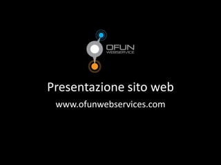 Presentazione sito web
www.ofunwebservices.com
 
