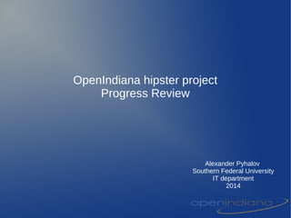 OpenIndiana hipster project
Progress Review
Alexander Pyhalov
Southern Federal University
IT department
2014
 