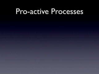 Pro-active Processes
 