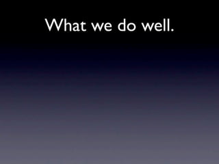 What we do well.
 