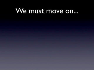 We must move on...
 