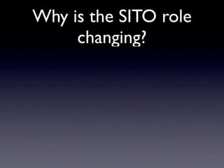 Why is the SITO role
     changing?
 