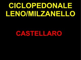 CICLOPEDONALE
LENO/MILZANELLO
CASTELLARO
 