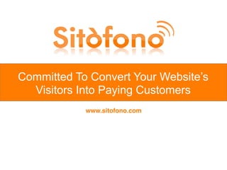 Committed To Convert Your Website’s
  Visitors Into Paying Customers
            www.sitofono.com
 