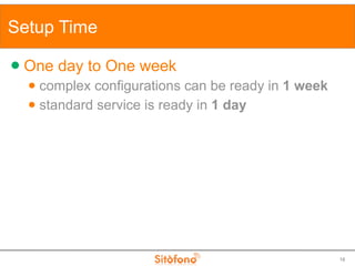 Setup Time

   One day to One week
     complex configurations can be ready in 1 week
     standard service is ready in...