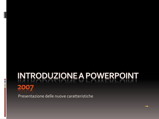 Introduzione a PowerPoint 2007 Presentazione delle nuove caratteristiche 