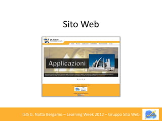 Sito Web




ISIS G. Natta Bergamo – Learning Week 2012 – Gruppo Sito Web
 