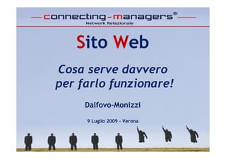 Sito Web
Cosa serve davvero
per farlo funzionare!
     Dalfovo-Monizzi

     9 Luglio 2009 - Verona
 