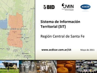 Sistema de Información
Territorial (SIT)

Región Central de Santa Fe


www.acdicar.com.ar/sit   Mayo de 2011
 