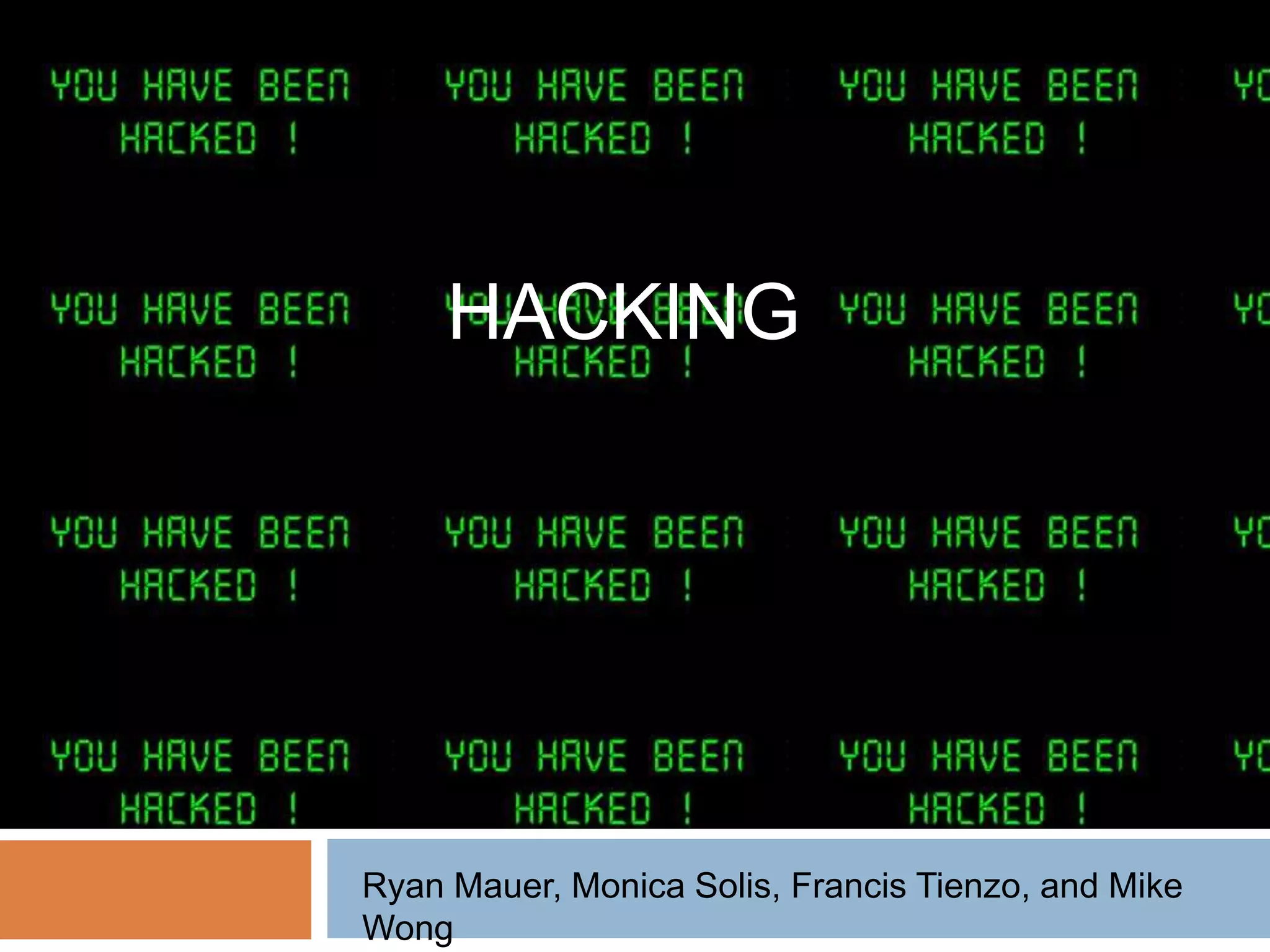 HACKING




Ryan Mauer, Monica Solis, Francis Tienzo, and Mike
Wong
 
